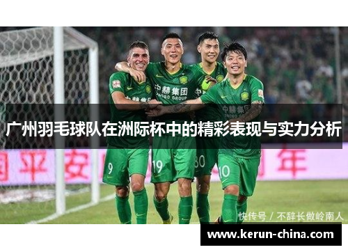 广州羽毛球队在洲际杯中的精彩表现与实力分析