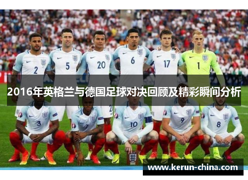 2016年英格兰与德国足球对决回顾及精彩瞬间分析