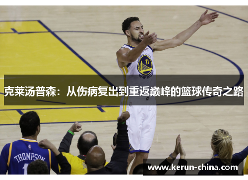 克莱汤普森：从伤病复出到重返巅峰的篮球传奇之路