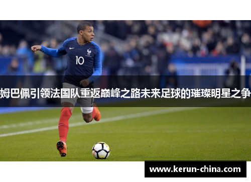 姆巴佩引领法国队重返巅峰之路未来足球的璀璨明星之争