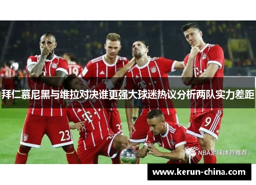 拜仁慕尼黑与维拉对决谁更强大球迷热议分析两队实力差距
